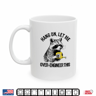 Mug Hang On Let Me Over Engineer This Funny Raccoon Tech Shirt