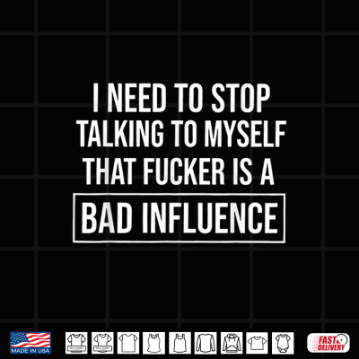 Design I Need to Stop Talking to Myself that Fucker is A Bad Shirt