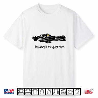 It’S Always The Quiet Ones Alligator Lurking Pun Shirt