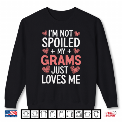 Sweatshirt Im Not Spoiled My Grams Just Loves Me Grandma Hearts Shirt