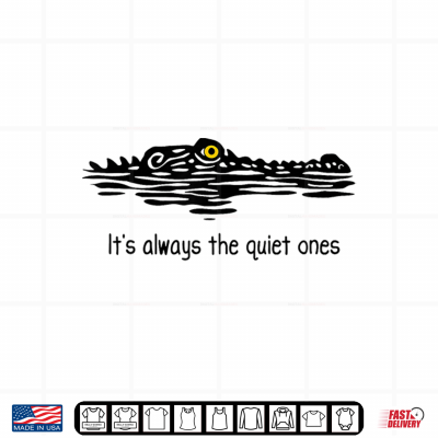 Design Its Always The Quiet Ones Alligator Lurking Pun Shirt