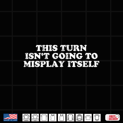 Design This Turn Isnt Going to Misplay Itself Gamer Pun Shirt