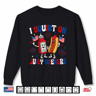 4Th Of July I Squirt On Juicy Wieners Funny Hotdog Women Men Shirt 2 Sweatshirt 4th of July I Squirt On Juicy Wieners Funny Hotdog Women Men Shirt