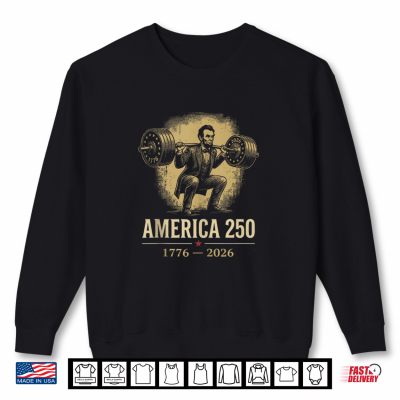 Sweatshirt Abraham Lincoln Gym Weightlifting America 250 1776 2026 Shirt