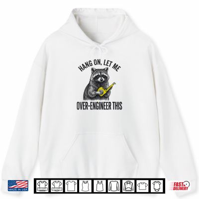 Hoodie Hang On Let Me Over Engineer This Funny Raccoon Engineer Shirt