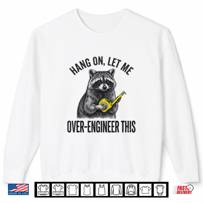 Sweatshirt Hang On Let Me Over Engineer This Funny Raccoon Engineer Shirt