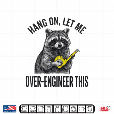 Design Hang On Let Me Over Engineer This Funny Raccoon Engineer Shirt