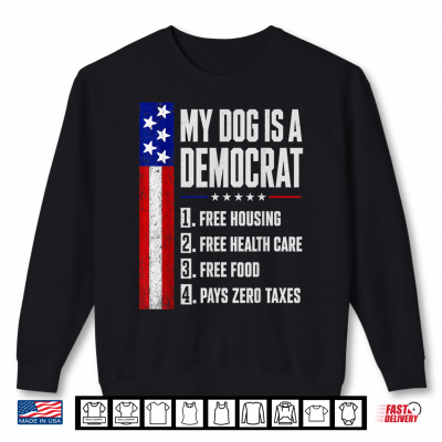 Sweatshirt My Dog is A Democrat Free Housing Humor Tee Shirt