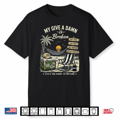My Give A Damn Is Broken Life’S Too Short To Pretend Shirt