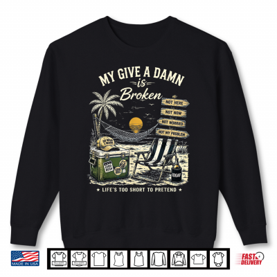 Sweatshirt My Give A Damn is Broken Lifes Too Short to Pretend Shirt