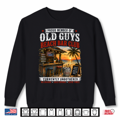Proud Member Of Old Guys Beach Bar Club Currently Unbothered Shirt 2 Sweatshirt Proud Member of Old Guys Beach Bar Club Currently Unbothered Shirt