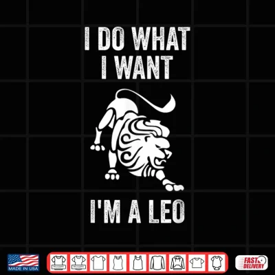 Design I Do What I Want I Am A Leo Funny Zodiac Horoscope Shirt