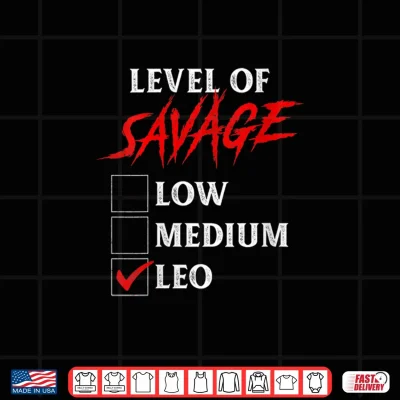 Design Level Of Savage Leo Shirt Funny Zodiac Queen King Shirt