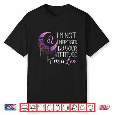 Zodiac Leo Stuff Birthday Leo Shirt Not Impressed Shirt