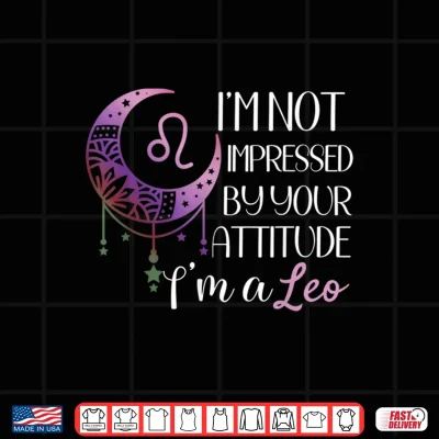 Design Zodiac Leo Stuff Birthday Leo Shirt Not Impressed Shirt