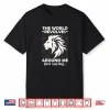 The World Revolves Around Me Just Saying Shirt