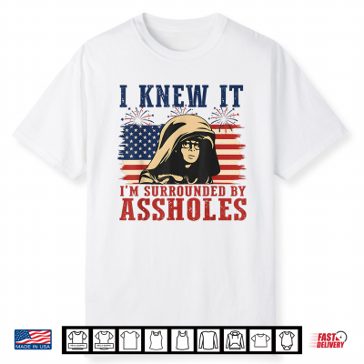 I Knew It Surrounded By Assholes Parody Shirt