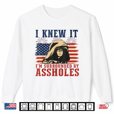 I Knew It Surrounded By Assholes Parody Shirt 2 Sweatshirt I Knew It Surrounded By Assholes Parody Shirt