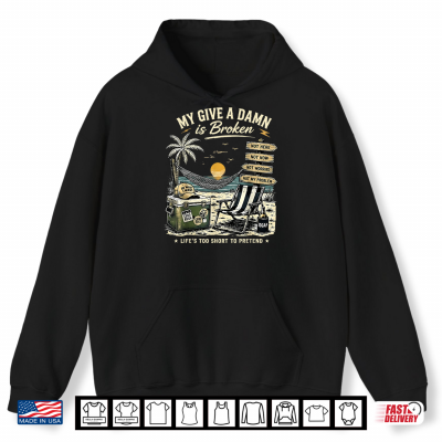 Hoodie My Give A Damn is Broken Life Too Short to Pretend Vintage Shirt