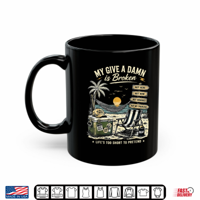 Mug My Give A Damn is Broken Life Too Short to Pretend Vintage Shirt