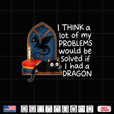 Design I Think A Lot of My Problems Solved If I Had A Dragon Quote Shirt