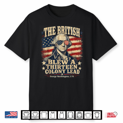 The British Blew A Thirteen Colony Lead Patriotic Humor Shirt