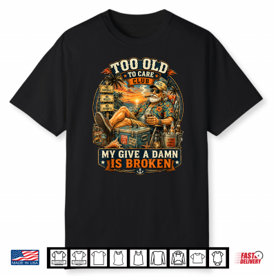 Too Old To Care Club Don’T Care My Give A Damn Is Broken Tee Shirt