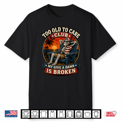 Too Old To Care Club Skull Patriotic Funny Retired Old Man Shirt