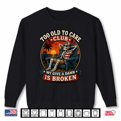 Sweatshirt Too Old to Care Club Skull Patriotic Funny Retired Old Man Shirt