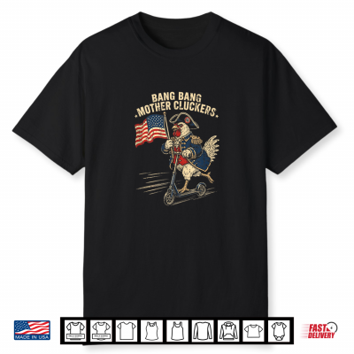 Bang Bang Mother Clucker T Funny 4Th Of July Chicken Shirt