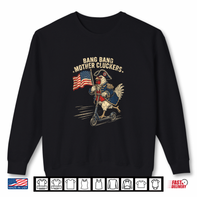 Sweatshirt Bang Bang Mother Clucker T Funny 4th of July Chicken Shirt