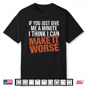 Sarcastic Mens Funny Sayings If You Just Give Me A Minute Shirt