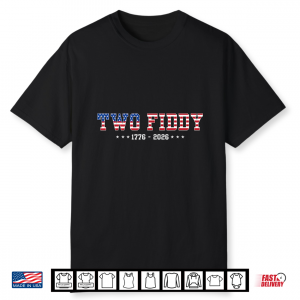 Two Fiddy 1776 2026 250Th Anniversary 4Th Of July Patriotic Shirt