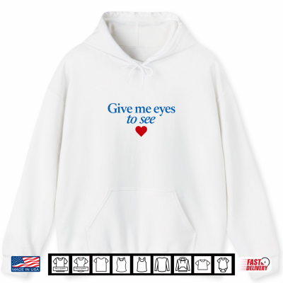 Hoodie Give Me Eyes to See Heart Shirt