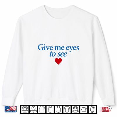 Sweatshirt Give Me Eyes to See Heart Shirt