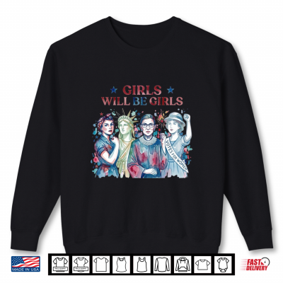 Sweatshirt Girls Will Be Girls Patriotic Feminist 4th of July Shirt