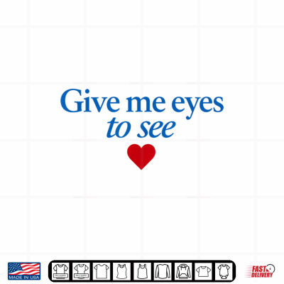 Design Give Me Eyes to See Heart Shirt