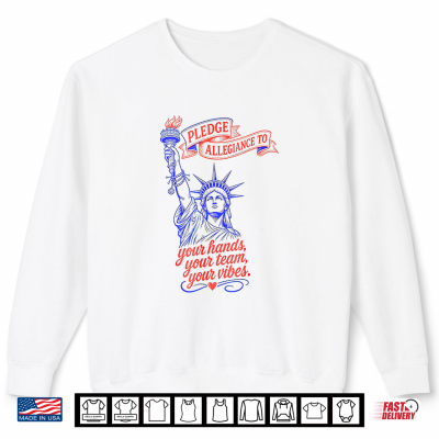 Sweatshirt Pledge Allegiance to Your Hands Team Vibes Statue of Liberty Shirt