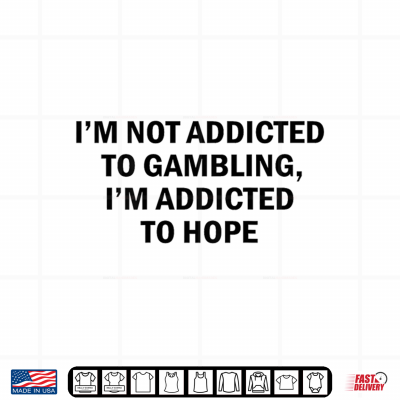 I'M Not Addicted To Gambling I'M Addicted To Hope Funny Shirt 4 Design Im Not Addicted to Gambling Im Addicted to Hope Funny Shirt