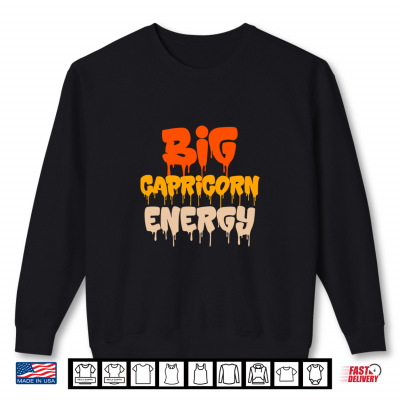 Sweatshirt Big Capricorn Energy Capricorn Zodiac Sign Birthday Dripping Shirt