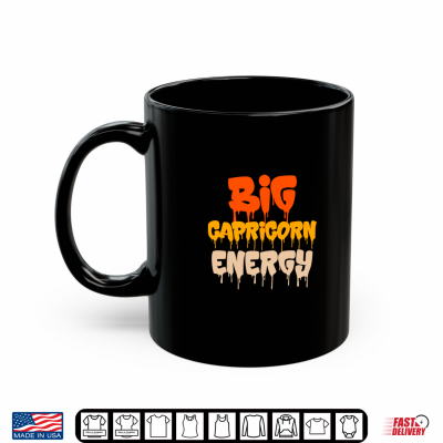 Mug Big Capricorn Energy Capricorn Zodiac Sign Birthday Dripping Shirt