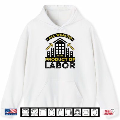 Hoodie All Wealth Is The Product Of Labor Day Shirt