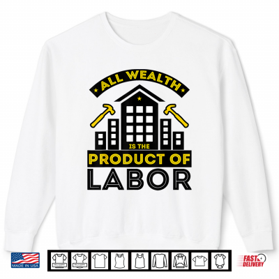 Sweatshirt All Wealth Is The Product Of Labor Day Shirt