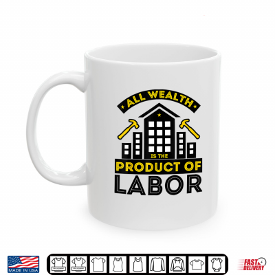 Mug All Wealth Is The Product Of Labor Day Shirt