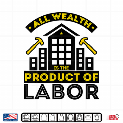 Design All Wealth Is The Product Of Labor Day Shirt