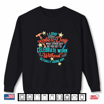 Sweatshirt Funny Labor Day Quote Day Off Work Shirt