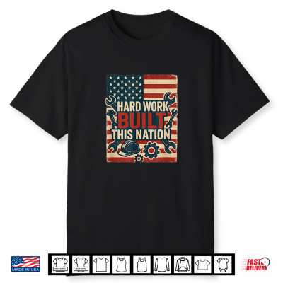 Hard Work Built This Nation Patriotic Labor Day Graphic Shirt