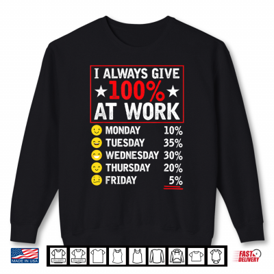 Sweatshirt I Always Give 100 Percent At Work Labor Day Union Workers Shirt