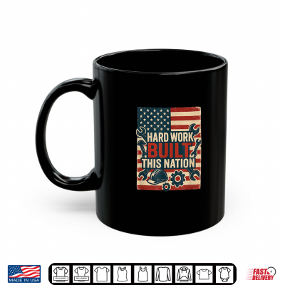 Mug Hard Work Built This Nation Patriotic Labor Day Graphic Shirt