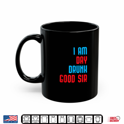 Mug I Am Day Drunk Good Sir Funny Labor Day Drinking Gift Shirt